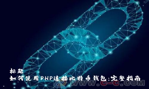 标题
如何使用PHP连接比特币钱包：完整指南