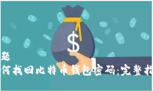 标题
如何找回比特币钱包密码：完整指南