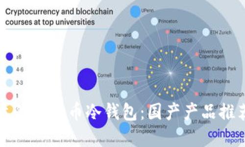 如何选择合适的比特币冷钱包：国产产品推荐与使用指南