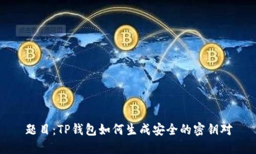 题目：TP钱包如何生成安全的密钥对