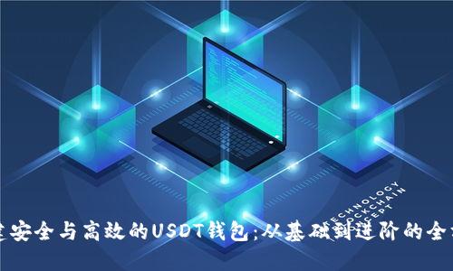 如何构建安全与高效的USDT钱包：从基础到进阶的全方位指南