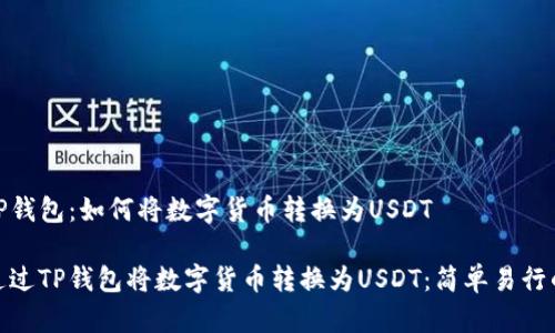 了解TP钱包：如何将数字货币转换为USDT

如何通过TP钱包将数字货币转换为USDT：简单易行的步骤