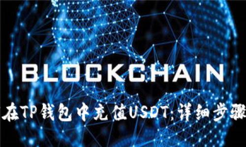 标题  
如何在TP钱包中充值USDT：详细步骤指南