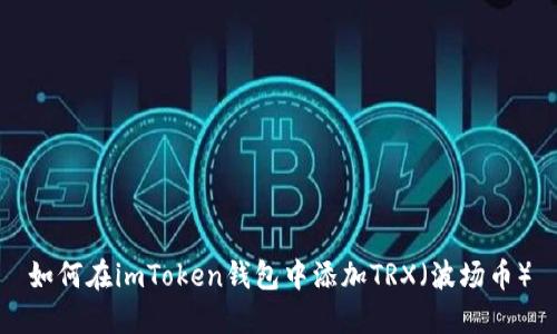 如何在imToken钱包中添加TRX（波场币）