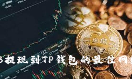 如何将BNB提现到TP钱包的最佳网络选择指南