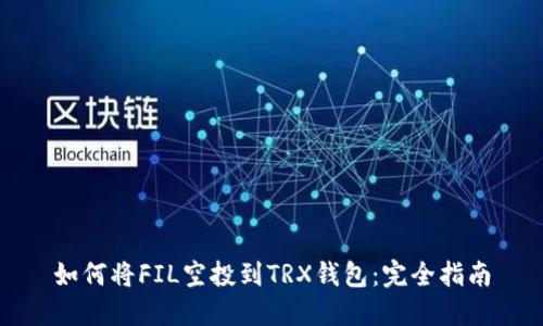 如何将FIL空投到TRX钱包：完全指南