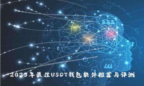 2023年最佳USDT钱包软件推荐与评测