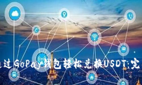 如何通过GoPay钱包轻松兑换USDT：完整指南