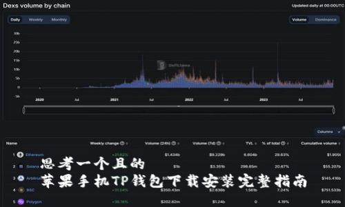 思考一个且的  
苹果手机TP钱包下载安装完整指南