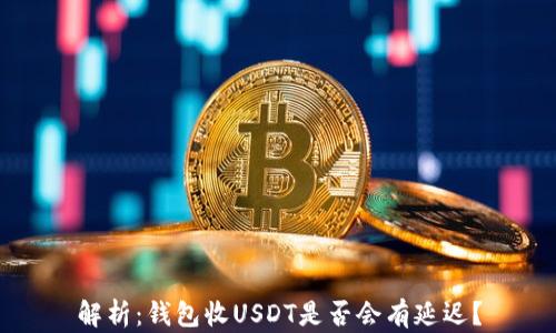 
解析：钱包收USDT是否会有延迟？