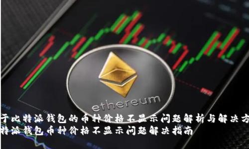 基于比特派钱包的币种价格不显示问题解析与解决方案
比特派钱包币种价格不显示问题解决指南