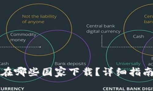 TP钱包可以在哪些国家下载？详细指南与使用须知