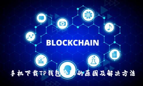 手机下载TP钱包受限的原因及解决方法