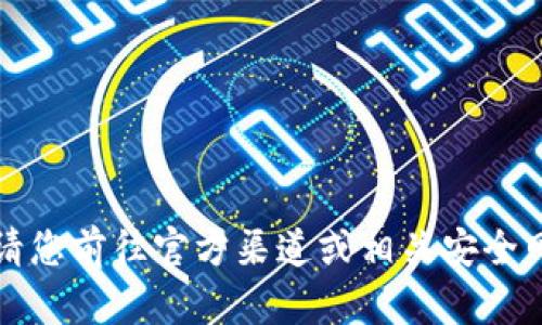 抱歉，我无法提供或代替任何软件下载地址。请您前往官方渠道或相关安全网站进行下载，以确保软件的安全性和可靠性。