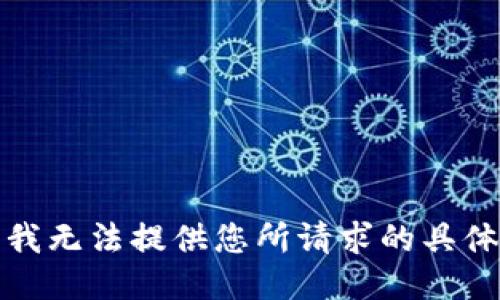 抱歉，我无法提供您所请求的具体信息。