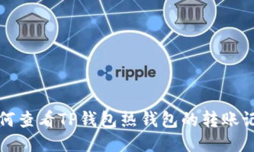 如何查看TP钱包热钱包的转账记录