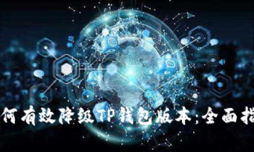 如何有效降级TP钱包版本：全面指南