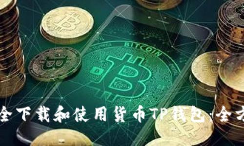 信息

如何安全下载和使用货币TP钱包：全方位指南