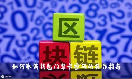 如何取消钱包门禁卡密码的操作指南