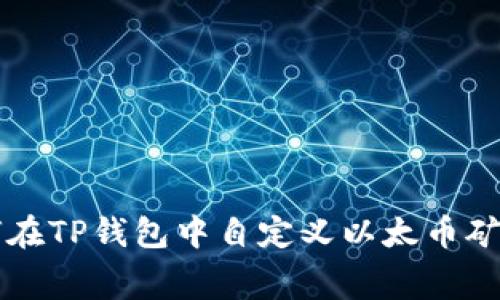 如何在TP钱包中自定义以太币矿工费