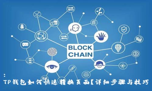 :
TP钱包如何快速转换页面？详细步骤与技巧