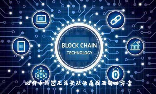 比特币钱包无法登陆的原因及解决方案