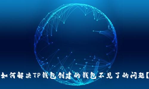 如何解决TP钱包创建的钱包不见了的问题？