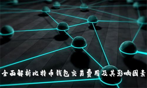 全面解析比特币钱包交易费用及其影响因素
