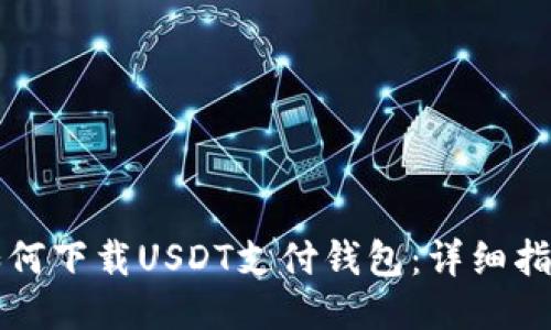 如何下载USDT支付钱包：详细指南