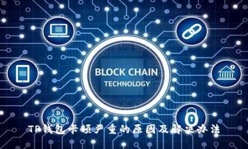 TP钱包卡顿严重的原因及解决办法