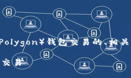 为了您所请求的内容，我将提供一个关于Matic（Polygon）钱包交易的、相关关键词和大纲。这可以作为创建详细内容的基础。

Matic钱包交易指南：如何安全高效地进行Matic交易