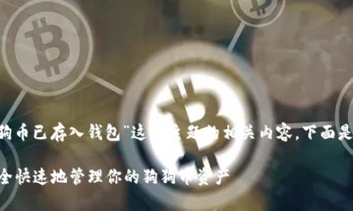 当然可以为您提供有关“狗狗币已存入钱包”这个主题的相关内容。下面是的，以及相关关键词和大纲。

狗狗币已存入钱包？如何安全快速地管理你的狗狗币资产