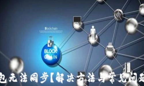 
TP钱包无法同步？解决方法与常见问题解析