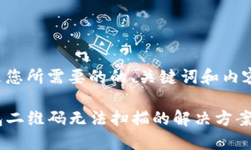 以下是您所需要的的、关键词和内容大纲：

TP钱包二维码无法扫描的解决方案