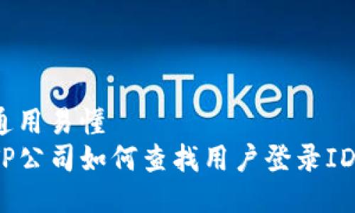 通用易懂
TP公司如何查找用户登录ID？